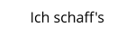 Ich schaff's